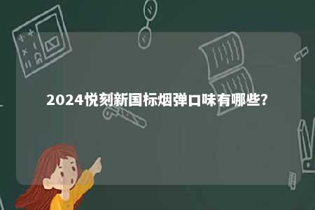 2024悦刻新国标烟弹口味有哪些�？ 